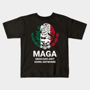 MAGA Mexicans Ain't Going Anywhere - Mexican American Kids T-Shirt